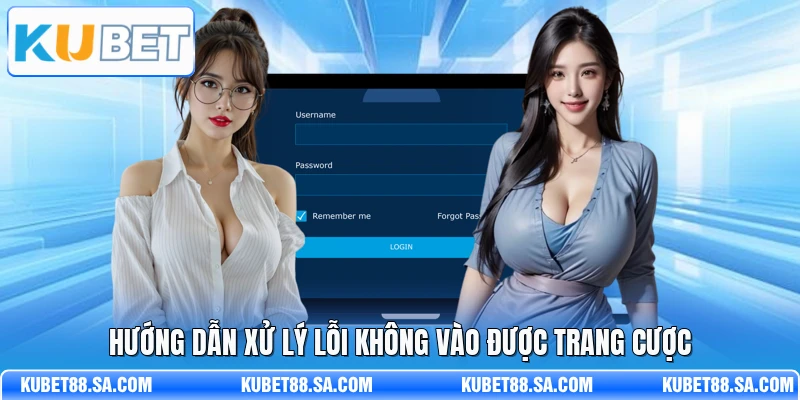 Hướng dẫn xử lý lỗi không vào được trang cược