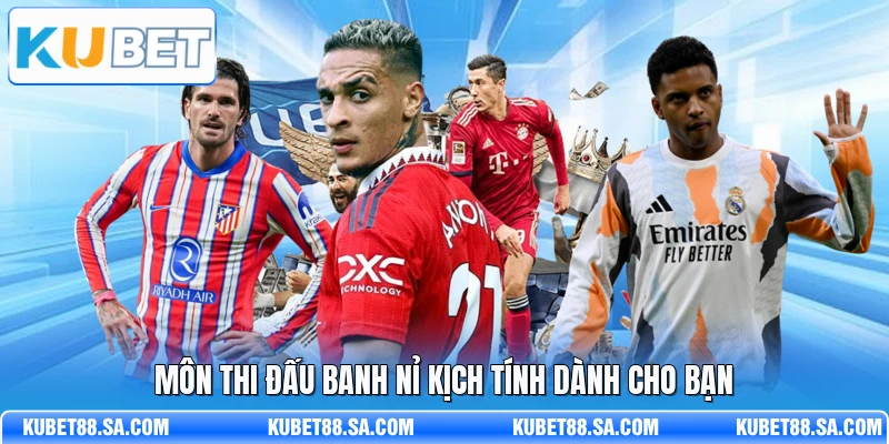 Môn thi đấu banh nỉ kịch tính dành cho bạn