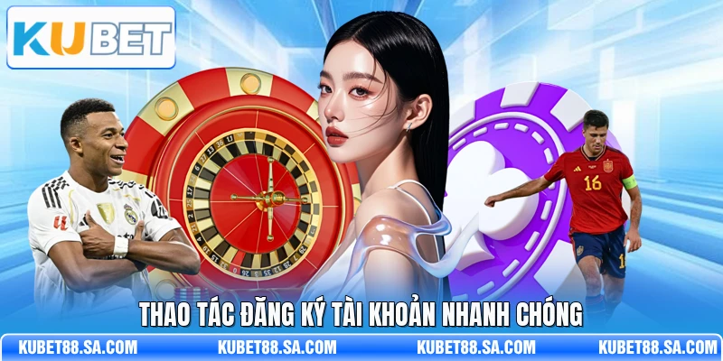 Thao tác đăng ký tài khoản nhanh chóng