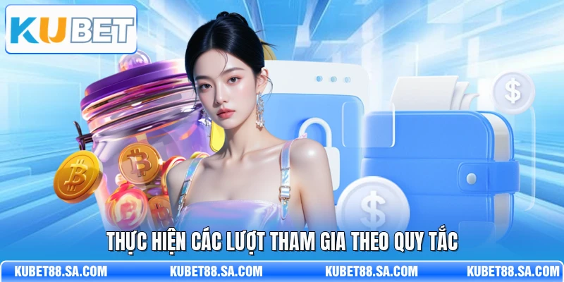 Thực hiện các lượt tham gia theo quy tắc