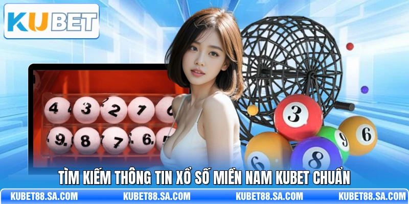 Tìm kiếm thông tin xổ số miền Nam Kubet chuẩn
