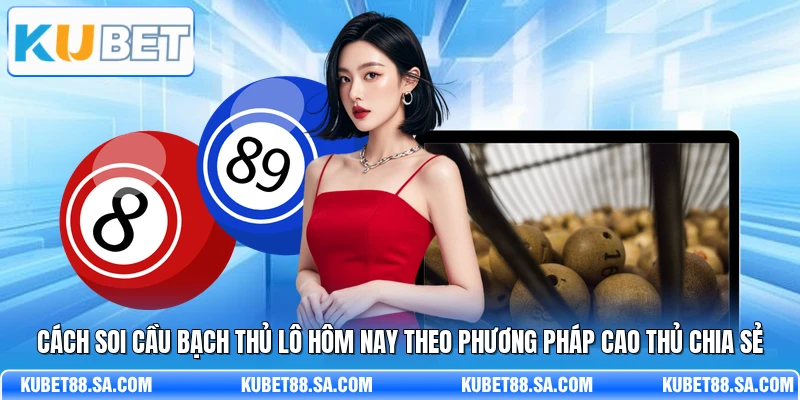 Cách soi cầu bạch thủ lô hôm nay theo phương pháp cao thủ chia sẻ