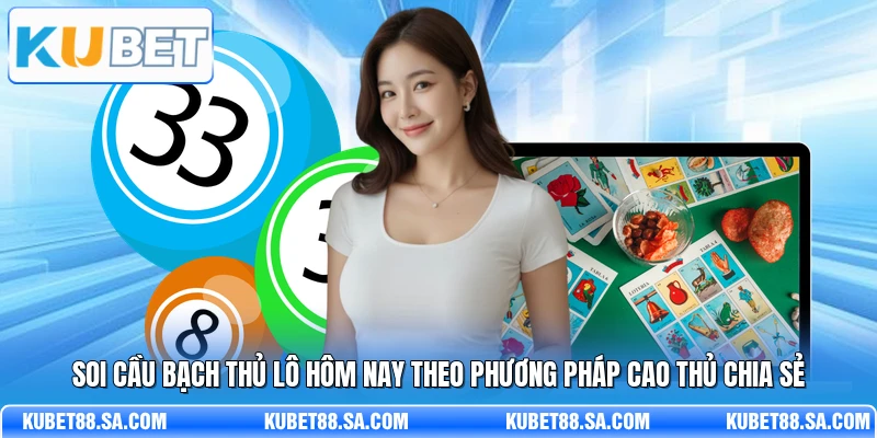 Soi Cầu Bạch Thủ Lô Hôm Nay Theo Phương Pháp Cao Thủ Chia sẻ